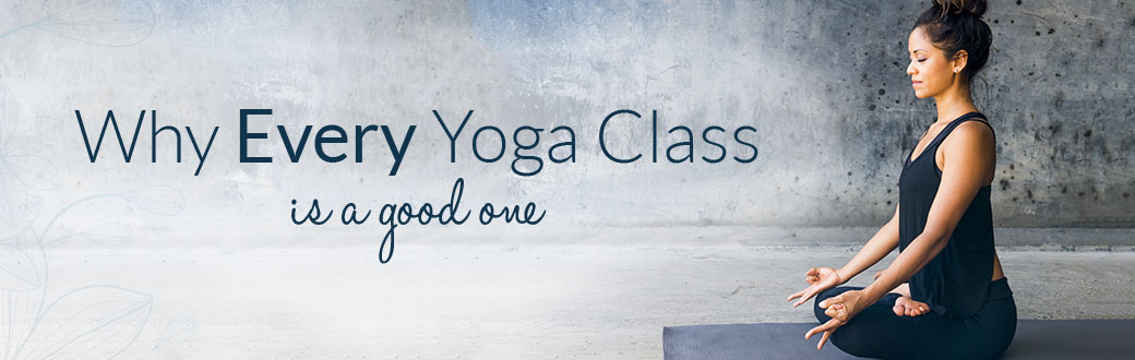 Why Every Yoga Class is a Good One