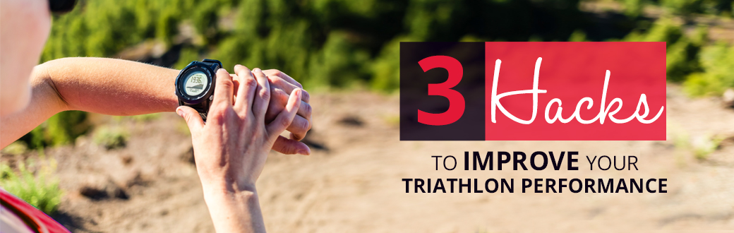Three Hacks to Imrpove Your Triathlon Performance